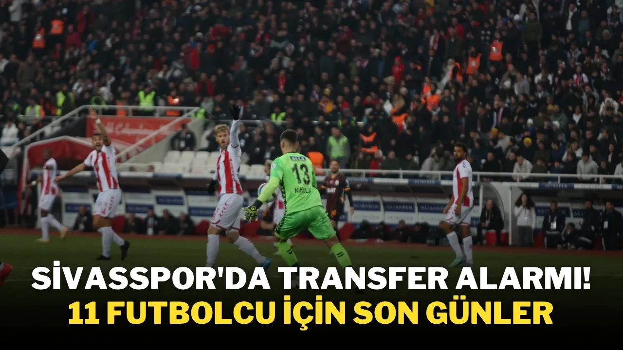Sivasspor'da Transfer Alarmı! 11 Futbolcu İçin Son Günler