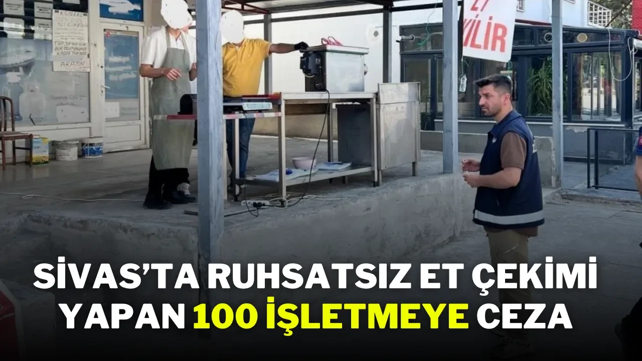 Sivas’ta Ruhsatsız Et Çekimi Yapan 100 İşletmeye Ceza