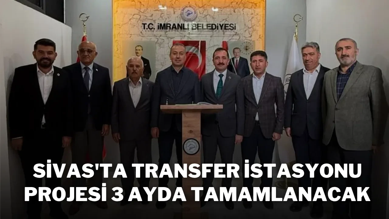 Sivas'ta Transfer İstasyonu Projesi 3 Ayda Tamamlanacak