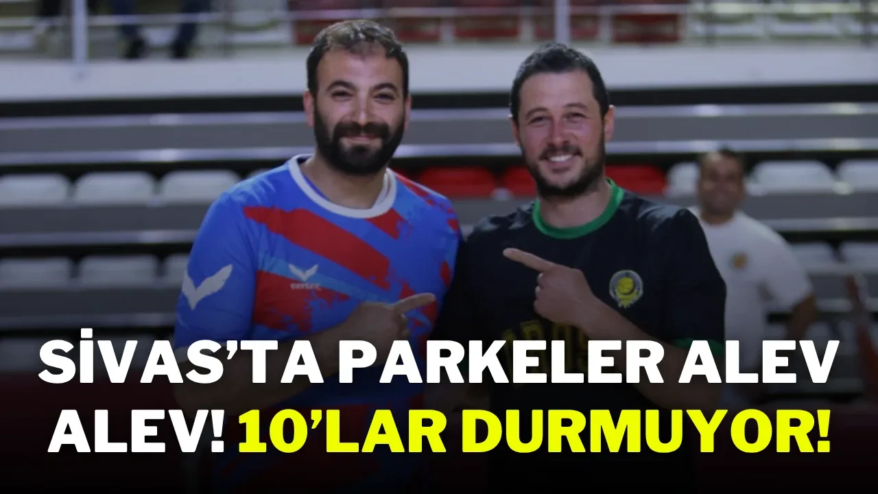 Sivas’ta Parkeler Alev Alev! 10’lar Durmuyor!
