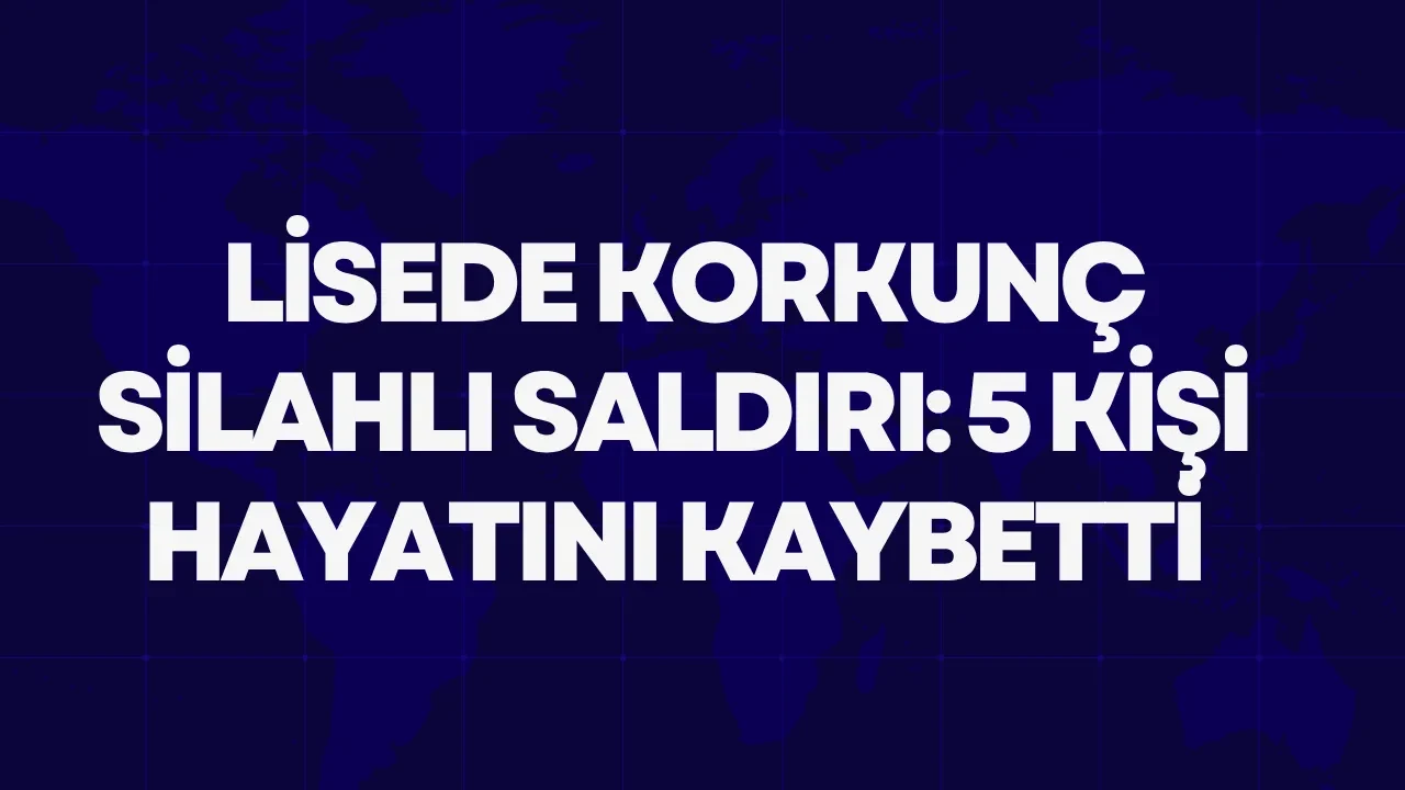 Lisede Korkunç Silahlı Saldırı: 5 Kişi Hayatını Kaybetti