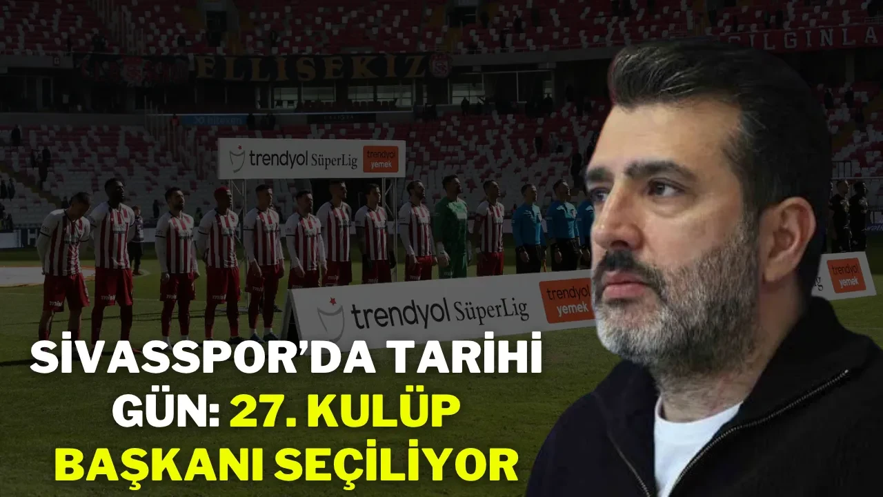 Sivasspor'da Tarihi Gün: 27. Kulüp Başkanı Seçiliyor