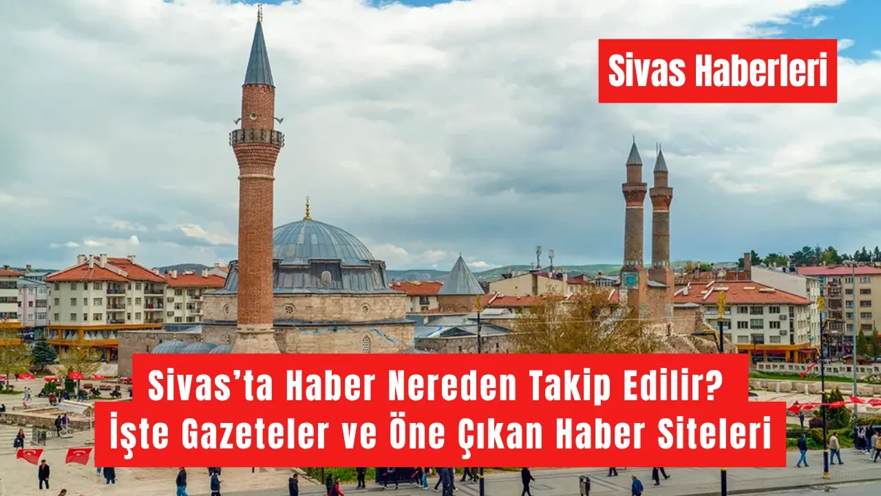 Sivas’ta Haber Nereden Takip Edilir? İşte Gazeteler ve Öne Çıkan Haber Siteleri