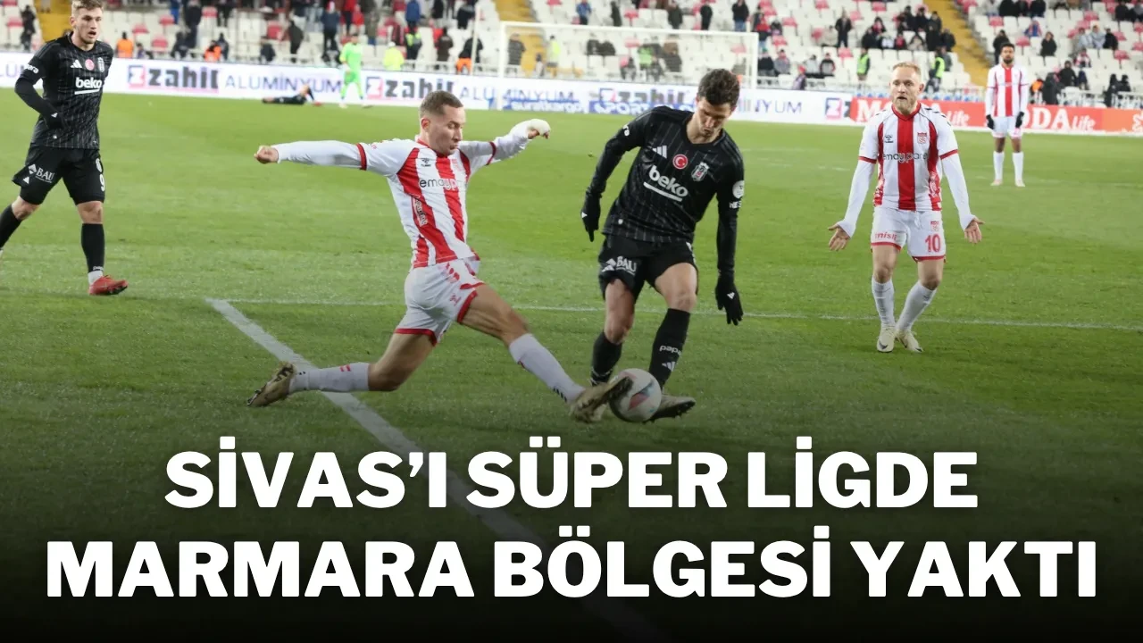 Sivas’ı Süper Ligde Marmara Bölgesi Yaktı