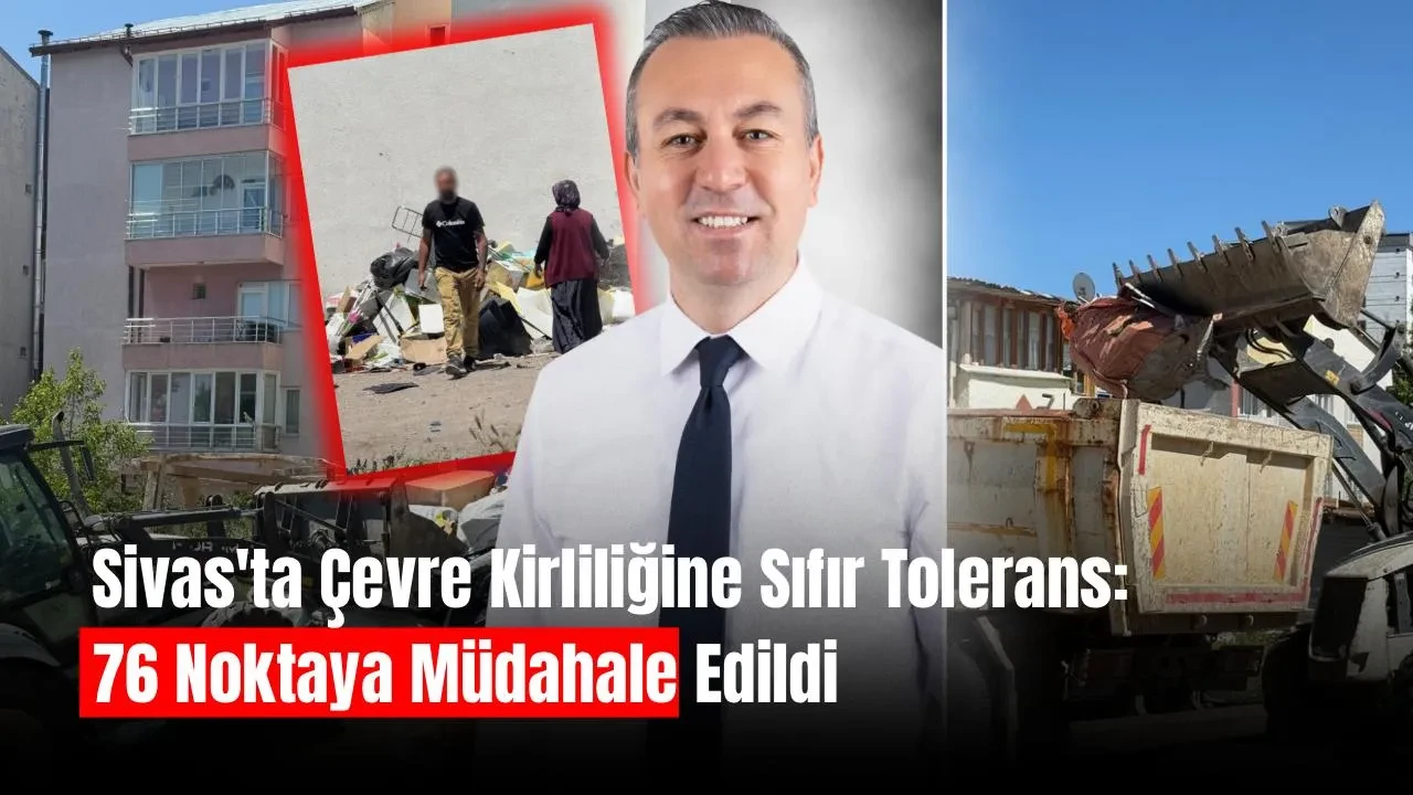 Sivas'ta Çevre Kirliliğine Sıfır Tolerans: 76 Noktaya Müdahale Edildi