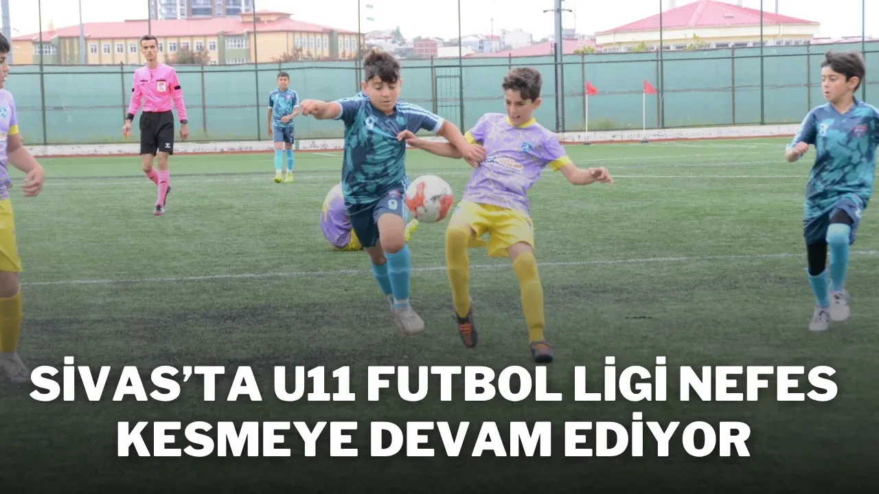 Sivas’ta U11 Futbol Ligi Nefes Kesmeye Devam Ediyor