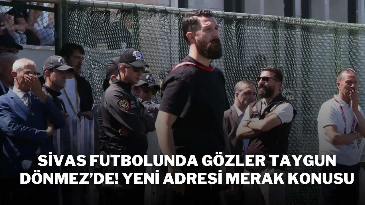 Sivas Futbolunda Gözler Taygun Dönmez’de! Yeni Adresi Merak Konusu