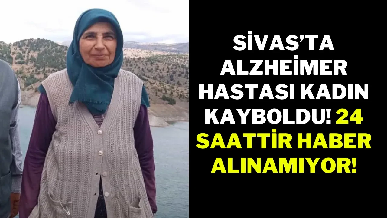 Sivas’ta Alzheimer Hastası Kadın Kayboldu! 24 Saattir Haber Alınamıyor!