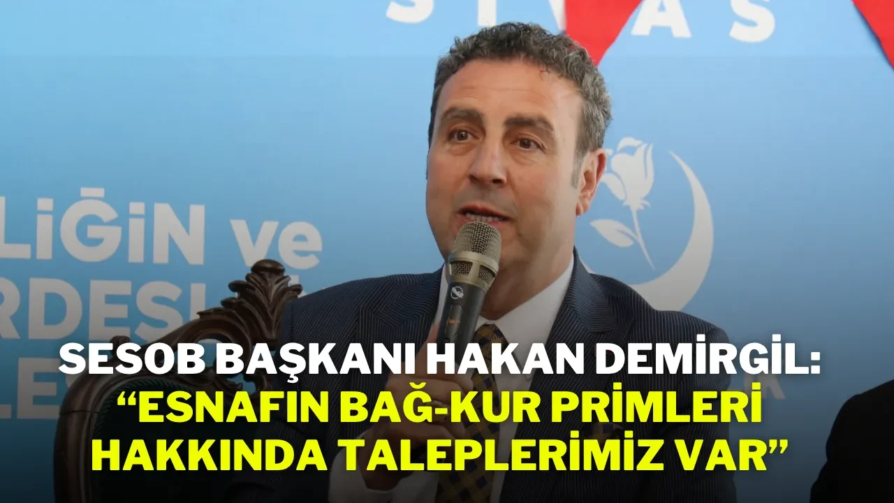 SESOB Başkanı Hakan Demirgil: “Esnafın Bağ-Kur Primleri Hakkında Taleplerimiz Var”
