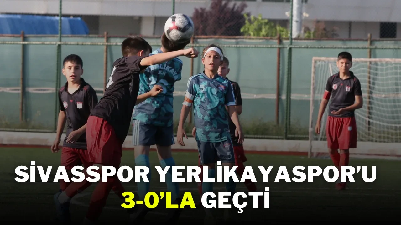 Sivasspor Yerlikayaspor’u 3-0’la Geçti