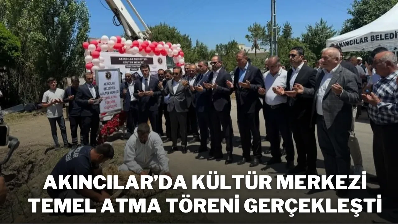 Akıncılar’da Kültür Merkezi Temel Atma Töreni Gerçekleşti