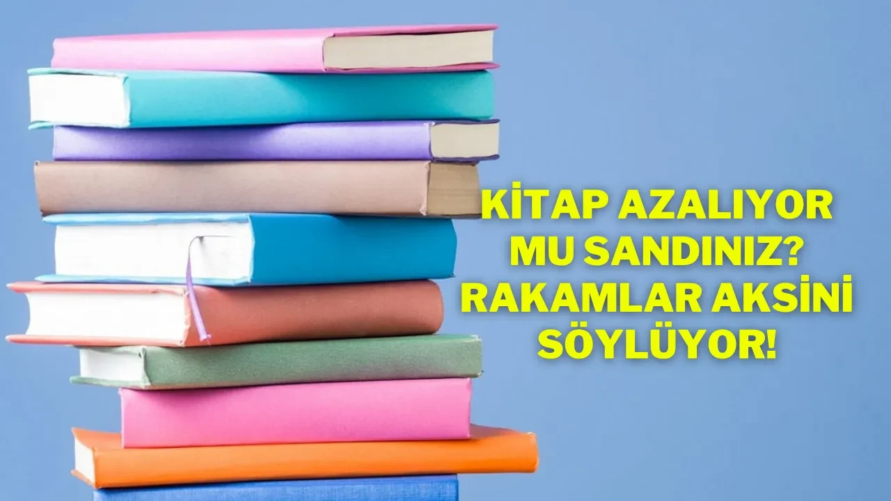 Kitap Azalıyor mu Sandınız? Rakamlar Aksini Söylüyor!