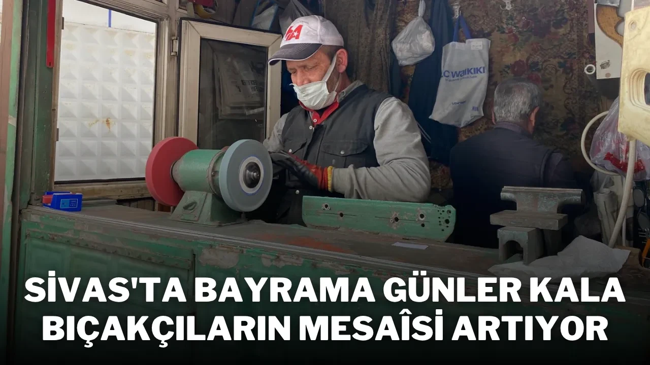 Sivas'ta Bayrama Günler Kala Bıçakçıların Mesaîsi Artıyor