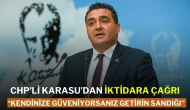 CHP’li Karasu’dan İktidara Çağrı:'' Kendinize Güveniyorsanız Getirin Sandığı''