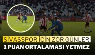 Sivasspor İçin Zor Günler: 1 Puan Ortalaması Yetmez