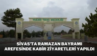 Sivas’ta Ramazan Bayramı Arefesinde Kabir Ziyaretleri Yapıldı
