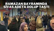 Ramazan Bayramı'nda Sivas Adeta Dolup Taştı!