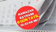 Ramazan Bayramı 9 Gün Tatil Olacak Mı? Ramazan Bayramı Kaç Gün Tatil?