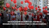 Sivas İlkadım Gelişim Özel Eğitim ve Rehabilitasyon Merkezi’nde 23 Nisan Coşkusu