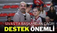 Sivas’ta Başkandan Çağrı: Destek Önemli