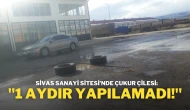 Sivas Sanayi Sitesi’nde Çukur Çilesi: ''1 Aydır Yapılamadı!''