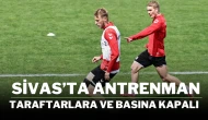 Sivas’ta Antrenman Taraftarlara ve Basına Kapalı