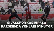 Sivasspor Kasımpaşa Karşısında Yokları Oynuyor