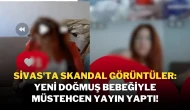 Sivas'ta Skandal Görüntüler: Yeni Doğmuş Bebeğiyle Müstehcen Yayın Yaptı!