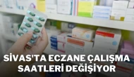 Sivas'ta Eczane Çalışma Saatleri Değişiyor