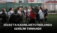 Sivas'ta Kadınlar Futbolunda Gerilim Tırmandı!