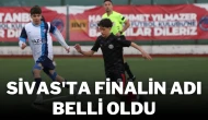 Sivas'ta Finalin Adı Belli Oldu