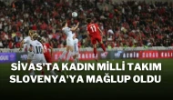 Sivas'ta Kadın Milli Takım Slovenya'ya Mağlup Oldu