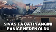 Sivas'ta Çatı Yangını Paniğe Neden Oldu