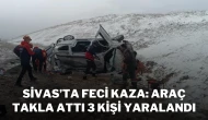 Sivas’ta Feci Kaza: Araç Takla Attı, 3 Kişi Yaralandı