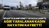 Sivas'ta Kamyonet Yayaya Çarptı: Ağır Yaralanan Kadın Hayatını Kaybetti