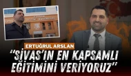 Ertuğrul Arslan “Sivas’ın En Kapsamlı Eğitimini Veriyoruz”