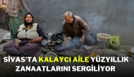 Sivas’ta Kalaycı Aile Yüzyıllık Zanaatlarını Sergiliyor