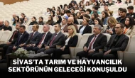 Sivas'ta Tarım ve Hayvancılık Sektörünün Geleceği Konuşuldu