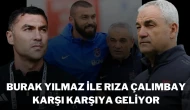 Burak Yılmaz ile Rıza Çalımbay Karşı Karşıya Geliyor