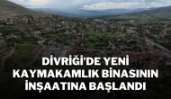 Divriği’de Yeni Kaymakamlık Binasının İnşaatına Başlandı
