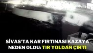 Sivas'ta Kar Fırtınası Kazaya Neden Oldu: Tır Yoldan Çıktı