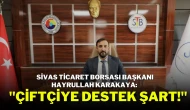 Sivas Ticaret Borsası Başkanı Hayrullah Karakaya: ''Çiftçiye Destek Şart!''