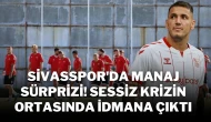 Sivasspor'da Manaj Sürprizi! Sessiz Krizin Ortasında İdmana Çıktı