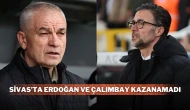 Sivas’ta Erdoğan ve Çalımbay Kazanamadı