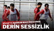 Sivas’ta Bodrum Maçı Öncesinde Derin Sessizlik