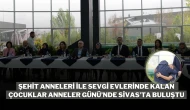 Şehit Anneleri ile Sevgi Evlerinde Kalan Çocuklar Anneler Günü’nde Sivas’ta Buluştu