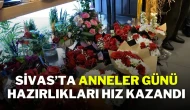 Sivas’ta Anneler Günü Hazırlıkları Hız Kazandı