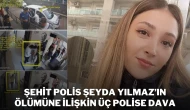 Şehit Polis Şeyda Yılmaz’ın Ölümüne İlişkin Üç Polise Dava