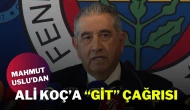 Mahmut Uslu’dan Ali Koç’a “Git” Çağrısı