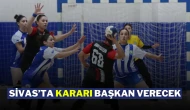 Sivas’ta Kararı Başkan Verecek